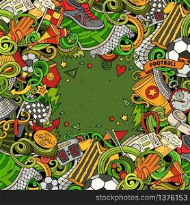 Cartoon vector doodles Soccer frame. Colorful, detailed, with lots of objects background. All objects separate. Bright colors football funny border. Cartoon vector doodles Soccer frame. Colorful, detailed, background