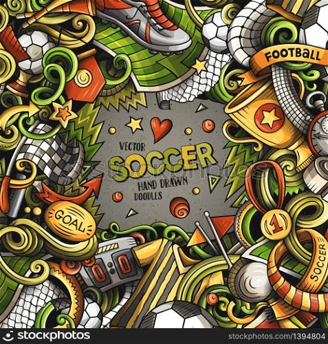 Cartoon vector doodles Soccer frame. Colorful, detailed, with lots of objects background. All objects separate. Bright colors football funny border. Cartoon vector doodles Soccer frame