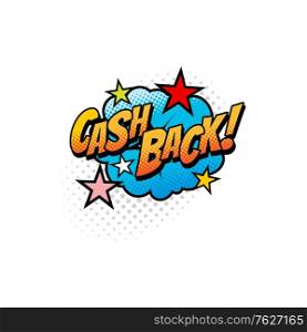 Cash back inscription on comic bubble with stars isolated retro pop art icon. Vector payments back or cashback sign. Boom bang halftone cashback, pop art retro cloud blast and bubble explosion, stars. Pop art comic cash back cloud isolated sign icon