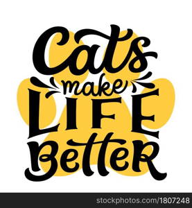 Cats make life better. Hand lettering funny quote isolated on white background. Vector typography for t shirt design, mugs, decals, wall art