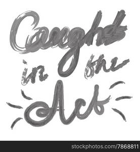 Caught in act lettering hand writing quote. Vector illustration.