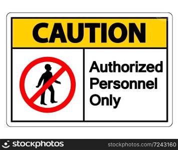 Caution Authorized Personnel Only Symbol Sign On white Background,vector illustration