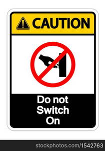 Caution Do not Switch On Symbol Sign Isolate On White Background,Vector Illustration