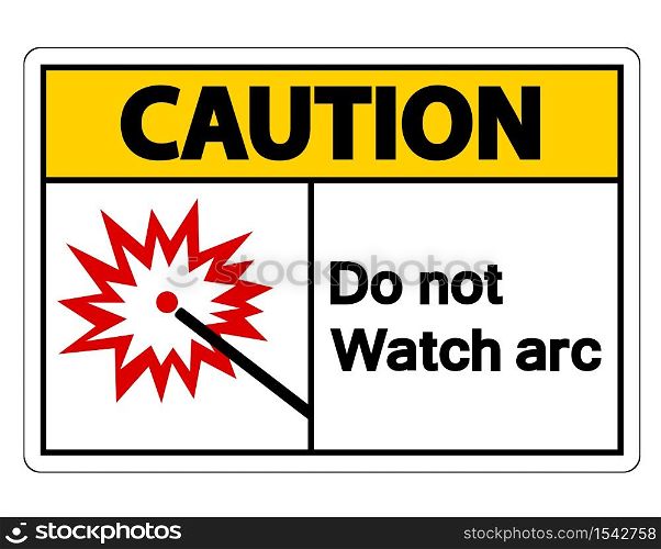 Caution Do Not Watch Arc Symbol Sign on white background,Vector Illustration