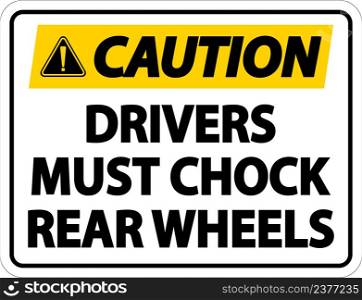 Caution Drivers Must Chock Wheels Label Sign On White Background
