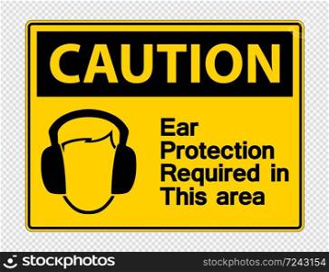 Caution Ear Protection Required In This Area Symbol Sign on transparent background,vector illustration EPS 10