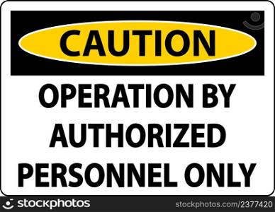 Caution Operation By Authorized Label Sign On White Background