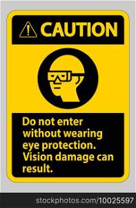 Caution Sign Do Not Enter Without Wearing Eye Protection,Vision Damage Can Result