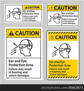 Caution Sign Ear And Eye Protection Area, Failure May Result In Hearing And Vision Damages
