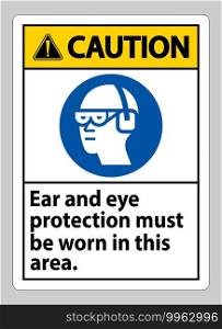 Caution sign Ear And Eye Protection Must Be Worn In This Area