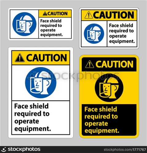Caution Sign Face Shield Required to Operate Equipment