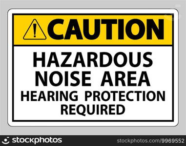 Caution Sign Hazardous Noise Area Hearing Protection Required