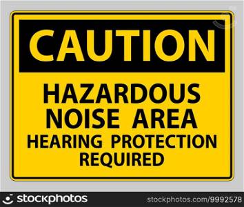 Caution Sign Hazardous Noise Area Hearing Protection Required