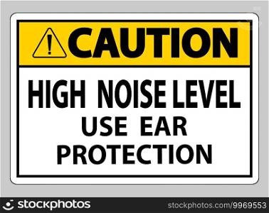 Caution Sign High Noise Level Use Ear Protection on White Background