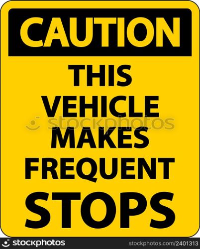 Caution This Vehicle Makes Frequent Stops Label On White Background