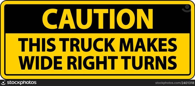Caution Truck Makes Wide Right Turns Label Sign On White Background