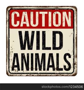 Caution wild animals vintage rusty metal sign on a white background, vector illustration
