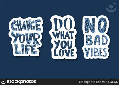 Change You Life, Do What You Love, No Bad Vibes sticker quotes isolated. Motivational handwritten lettering collection. Inspirational poster template with text. Vector color illustration.