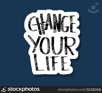 Change your life handwritten lettering isolated on white background. Vector template with motivational quote. Poster, banner, greeting card, print isolated typography. Color illustration.