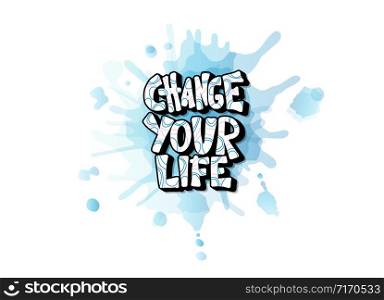 Change your life handwritten lettering with watercolor decoration. Poster vector template with quote. Color illustration.