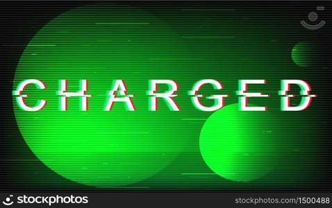 Charged glitch phrase. Retro futuristic style vector typography on green circles background. Full of energy text with distortion TV screen effect. Energetic banner design with quote