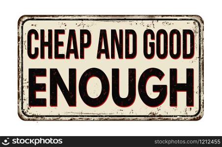 Cheap and good enough vintage rusty metal sign on a white background, vector illustration
