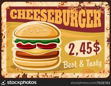 Cheeseburger rusty plate, fast food burgers menu, vector metal sign. Fastfood burgers bistro sandwiches and snacks cafe retro poster with rust effect, hamburger or cheeseburger and dollar price. Cheeseburger rusty plate, fast food menu