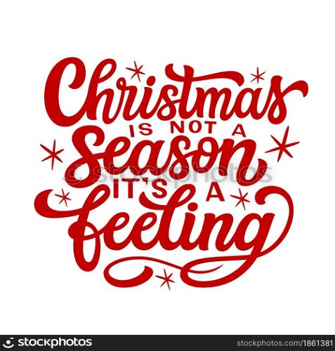 Christmas is not a season, it&rsquo;s a feeling. Hand lettering Christmas quote isolated on white background. Vector typography for greeting cards, posters, party , home decorations, wall decals, banners