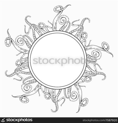 Circle frame with black and white sketches octopus tentacles and place for text. Creepy limbs of marine inhabitants. Vector round template for banner, border, card and your design.. Circle frame with black and white sketches octopus tentacles and place for text. Creepy limbs of marine inhabitants. Vector round template
