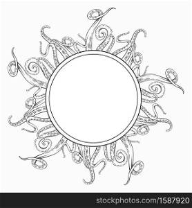 Circle frame with black and white sketches octopus tentacles and place for text. Creepy limbs of marine inhabitants. Vector round template for banner, border, card and your design.. Circle frame with black and white sketches octopus tentacles and place for text. Creepy limbs of marine inhabitants. Vector round template