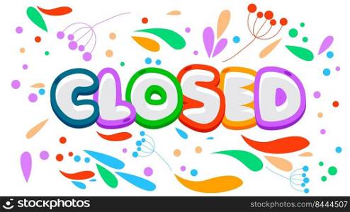 Closed. Word written with Children's font in cartoon style.