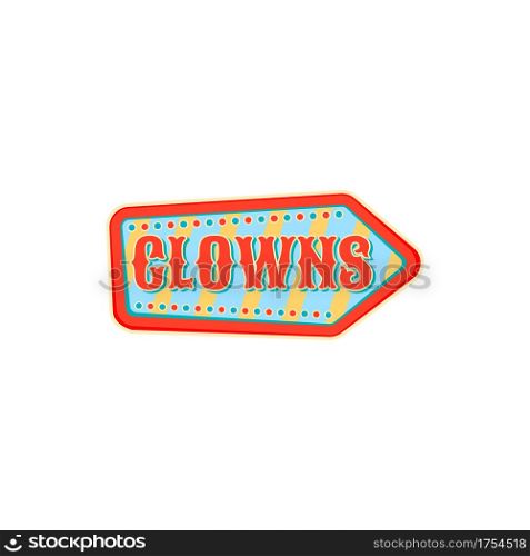 Clowns arrow isolated pointer at old carnival circus. Vector banner at entertainment festival, signboard pointing on clowns and freaks at big top chapiteau. Welcome sign to performers, cartoon badge. Pointer to clowns performance at big top circus