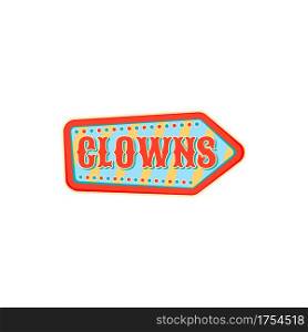 Clowns arrow isolated pointer at old carnival circus. Vector banner at entertainment festival, signboard pointing on clowns and freaks at big top chapiteau. Welcome sign to performers, cartoon badge. Pointer to clowns performance at big top circus