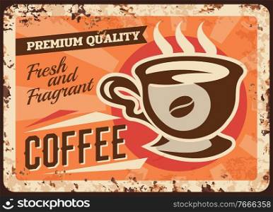 Coffee house fresh drink rusty metal plate. Porcelain cup with hot beverage, coffee bean vector. Restaurant, coffeehouse or cafe retro banner, old singboard with rust texture and vintage typography. Coffee house fresh drink rusty metal vector plate