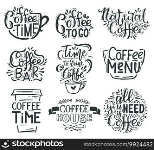 Coffee lettering. Cafe or restaurant coffee"es, hot tasty beverage hand drawn lettering emblems. Coffee time lettering"es vector illustration set. All you need is coffee, paper cup for drink. Coffee lettering. Cafe or restaurant coffee"es, hot tasty beverage hand drawn lettering emblems. Coffee time lettering"es vector illustration set