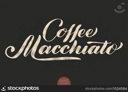 Coffee lettering. Vector hand drawn calligraphy Coffee Macchiato. Elegant modern calligraphy ink illustration. Typography poster on dark background. Coffee shop or restaurant promotion lettering. Coffee lettering. Vector hand drawn calligraphy Coffee Macchiato. Elegant modern calligraphy ink illustration. Typography poster on dark background. Coffee shop or restaurant promotion lettering.