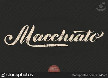 Coffee lettering. Vector hand drawn calligraphy Macchiato. Elegant modern calligraphy ink illustration. Typography poster on dark background. Coffee shop or restaurant promotion lettering. Coffee lettering. Vector hand drawn calligraphy Macchiato. Elegant modern calligraphy ink illustration. Typography poster on dark background. Coffee shop or restaurant promotion lettering.