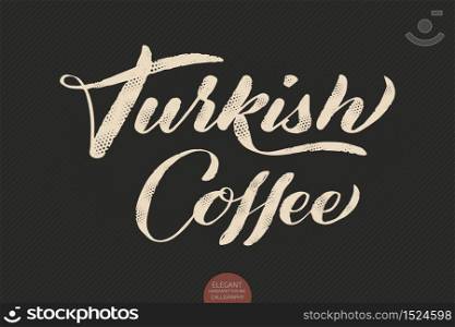 Coffee lettering. Vector hand drawn calligraphy Turkish Coffee. Elegant modern calligraphy ink illustration. Typography poster on dark background. Coffee shop or restaurant promotion lettering. Coffee lettering. Vector hand drawn calligraphy Turkish Coffee. Elegant modern calligraphy ink illustration. Typography poster on dark background. Coffee shop or restaurant promotion lettering.