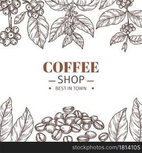 Coffee shop poster. Drawing leaves, hand drawn beans or roasted arabica grains. Cafe branding, vintage sketch plants frame vector template. Illustration coffee roasted banner drawing. Coffee shop poster. Drawing leaves, hand drawn beans or roasted arabica grains. Cafe branding, vintage sketch plants frame vector template