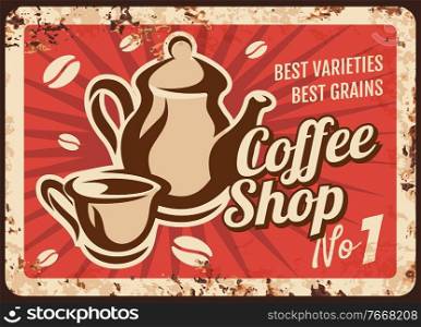 Coffee shop rusty metal plate. Classic ceramic kettle and porcelain cup with hot drink, coffee beans vector. Cafe or restaurant drinks retro banner, old signboard or vintage signage with rust texture. Coffee shop hot drink vector rusty metal plate