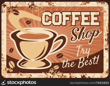 Coffee shop rusty vector metal plate with steaming cup of fresh drink and steam. Hot coffee beverage vintage rust tin sign. Promotional retro poster for cafe or restaurant. Ferruginous label design. Coffee shop rusty metal plate with steaming cup