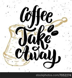 Coffee take away. Hand drawn lettering quote on grunge background. Vector illustration
