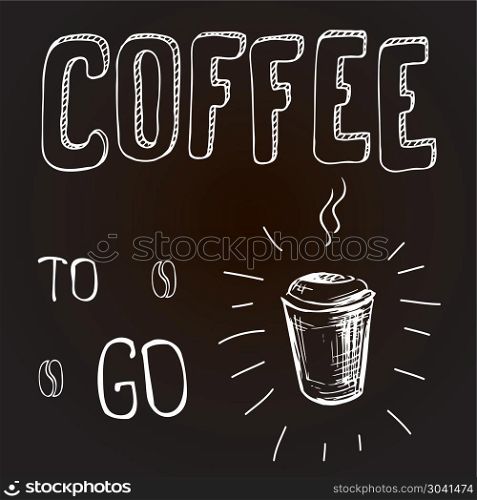 Coffee to go. Coffee to go. Hand drawn vector card or background. Coffee to go