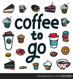 Coffee to go. Poster with lettering To Go and take out coffee cups and sweets on white background. Exellent for menu design, stickers, apps and take away coffee. Doodle style Vector Illustration. Coffee to go. Poster with lettering To Go and take out coffee cups and sweets on white background. Exellent for menu design, stickers, apps and take away coffee. Vector Illustration