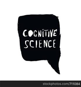 Cognitive science handwritten lettering with speech bubble isolated on white background. Vector illustration.