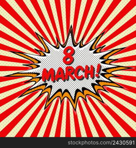 Congratulation with the international women&rsquo;s day on March 8 in the style of pop art style of pop art Comic Speech Bubble. March 8, cartoon explosion Vector