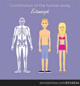 Constitution of Human Body. Ectomorph. Ectomorphic. Constitution of human body. Ectomorph. Ectomorphic type characterized as linear thin usually tall fragile lightly muscled, flat chested and delicate. Person desire isolation, solitude and concealment.