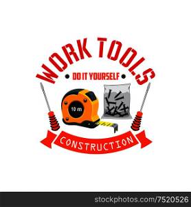 Construction work tools label with elements of ruler tape, screws set, screwdrivers. Template icon for home repair service, shop, market, department emblem design. Construction work tools label