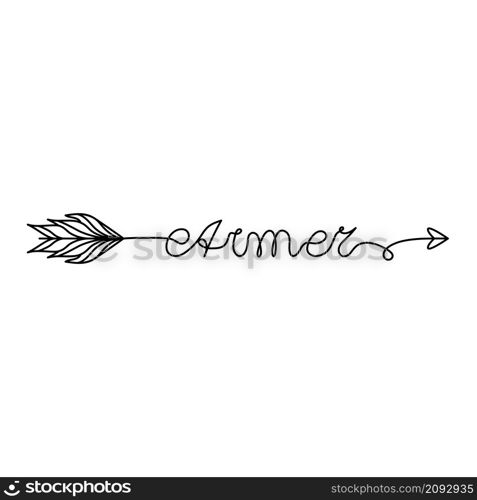 Continuous One Line lettering aimer love in French in the form of an arrow. Vector illustration for poster, card, banner valentine day, wedding, print on shirt.