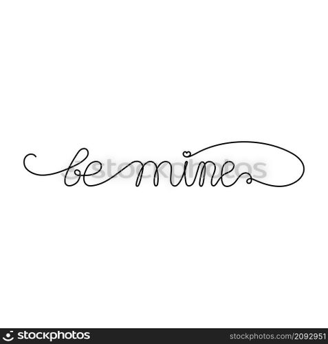 Continuous One Line script cursive text be mine. Vector illustration for poster, card, banner valentine day, wedding, print on shirt.